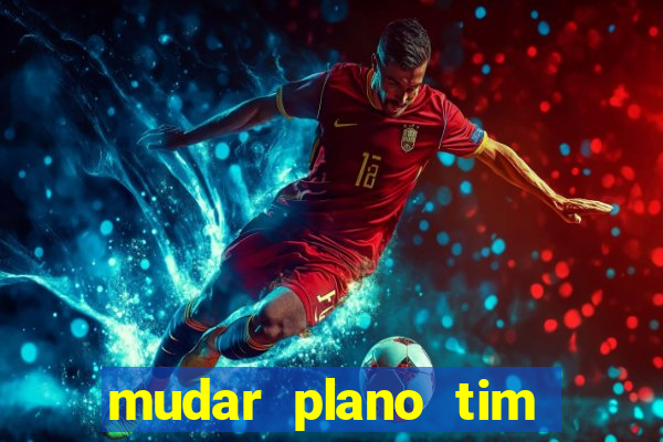 mudar plano tim beta mensal para semanal